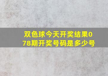 双色球今天开奖结果078期开奖号码是多少号