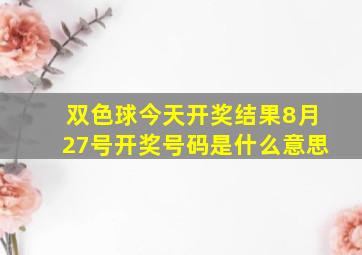 双色球今天开奖结果8月27号开奖号码是什么意思