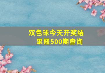 双色球今天开奖结果图500期查询