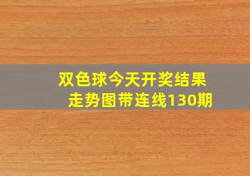 双色球今天开奖结果走势图带连线130期