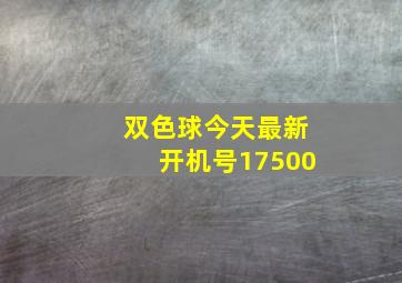 双色球今天最新开机号17500