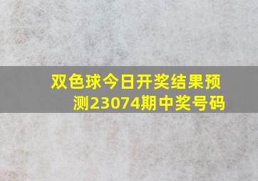 双色球今日开奖结果预测23074期中奖号码