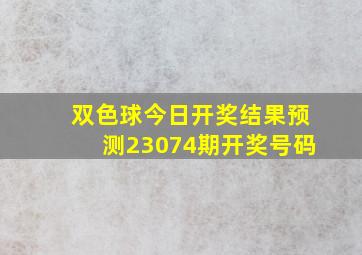 双色球今日开奖结果预测23074期开奖号码