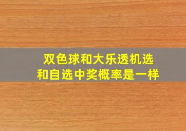 双色球和大乐透机选和自选中奖概率是一样