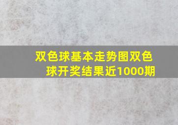 双色球基本走势图双色球开奖结果近1000期