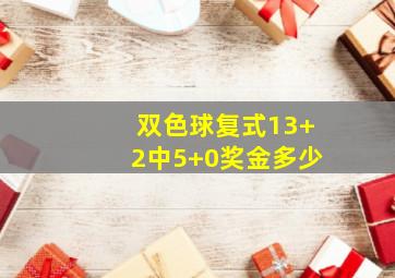 双色球复式13+2中5+0奖金多少