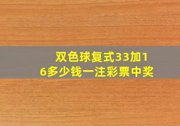 双色球复式33加16多少钱一注彩票中奖