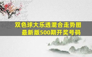 双色球大乐透混合走势图最新版500期开奖号码