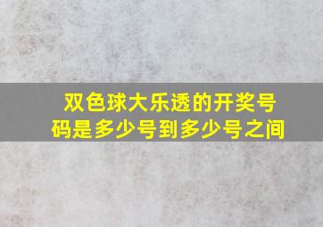 双色球大乐透的开奖号码是多少号到多少号之间