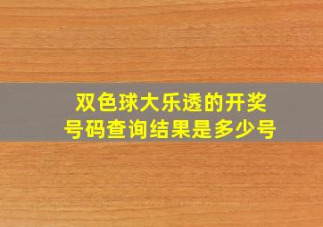 双色球大乐透的开奖号码查询结果是多少号