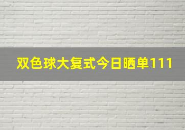 双色球大复式今日晒单111