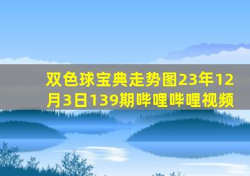 双色球宝典走势图23年12月3日139期哔哩哔哩视频