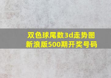 双色球尾数3d走势图新浪版500期开奖号码