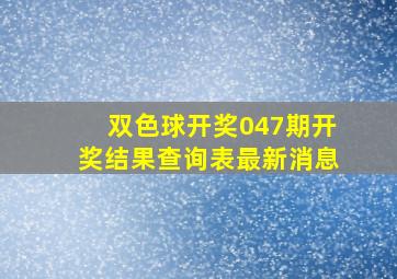 双色球开奖047期开奖结果查询表最新消息