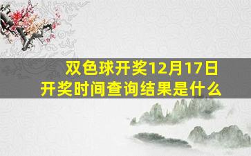 双色球开奖12月17日开奖时间查询结果是什么