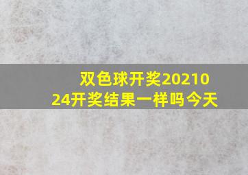 双色球开奖2021024开奖结果一样吗今天