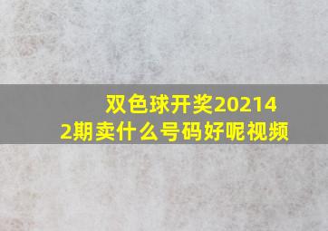 双色球开奖202142期卖什么号码好呢视频