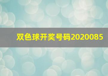 双色球开奖号码2020085