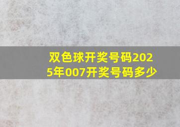 双色球开奖号码2025年007开奖号码多少