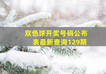 双色球开奖号码公布表最新查询129期