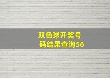 双色球开奖号码结果查询56