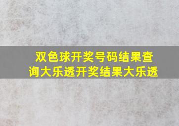 双色球开奖号码结果查询大乐透开奖结果大乐透