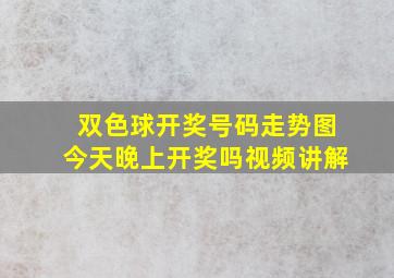 双色球开奖号码走势图今天晚上开奖吗视频讲解