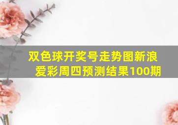 双色球开奖号走势图新浪爱彩周四预测结果100期