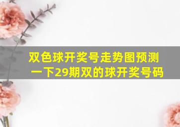 双色球开奖号走势图预测一下29期双的球开奖号码