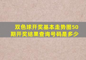 双色球开奖基本走势图50期开奖结果查询号码是多少