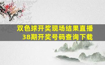 双色球开奖现场结果直播38期开奖号码查询下载