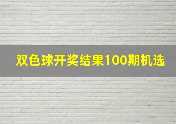 双色球开奖结果100期机选