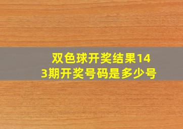 双色球开奖结果143期开奖号码是多少号