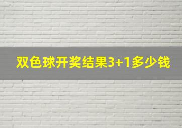 双色球开奖结果3+1多少钱