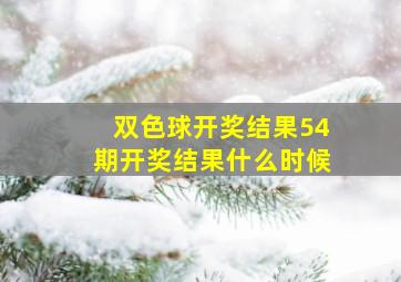 双色球开奖结果54期开奖结果什么时候