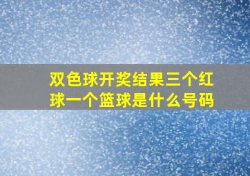 双色球开奖结果三个红球一个篮球是什么号码