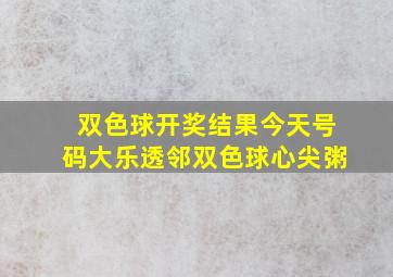 双色球开奖结果今天号码大乐透邻双色球心尖粥