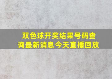 双色球开奖结果号码查询最新消息今天直播回放