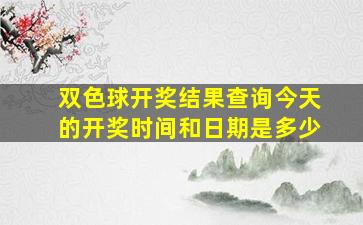 双色球开奖结果查询今天的开奖时间和日期是多少