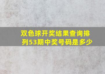 双色球开奖结果查询排列53期中奖号码是多少