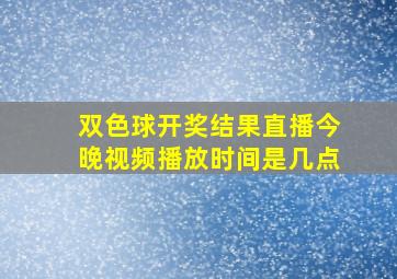 双色球开奖结果直播今晚视频播放时间是几点