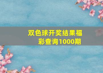 双色球开奖结果福彩查询1000期