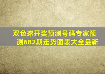 双色球开奖预测号码专家预测682期走势图表大全最新