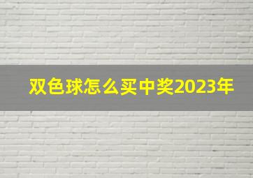 双色球怎么买中奖2023年