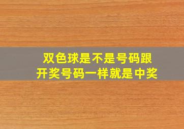 双色球是不是号码跟开奖号码一样就是中奖