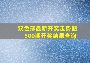 双色球最新开奖走势图500期开奖结果查询