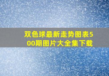 双色球最新走势图表500期图片大全集下载