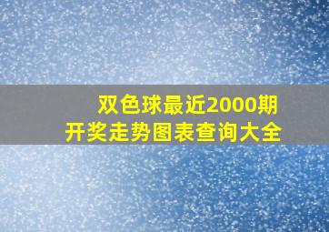 双色球最近2000期开奖走势图表查询大全