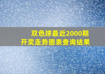 双色球最近2000期开奖走势图表查询结果