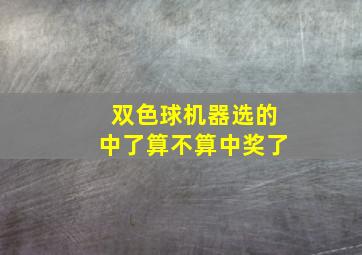 双色球机器选的中了算不算中奖了